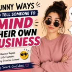 funny ways to tell someone to mind their own business