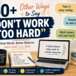 other ways to say dont work too hard