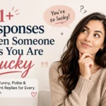 responses when someone says you are lucky