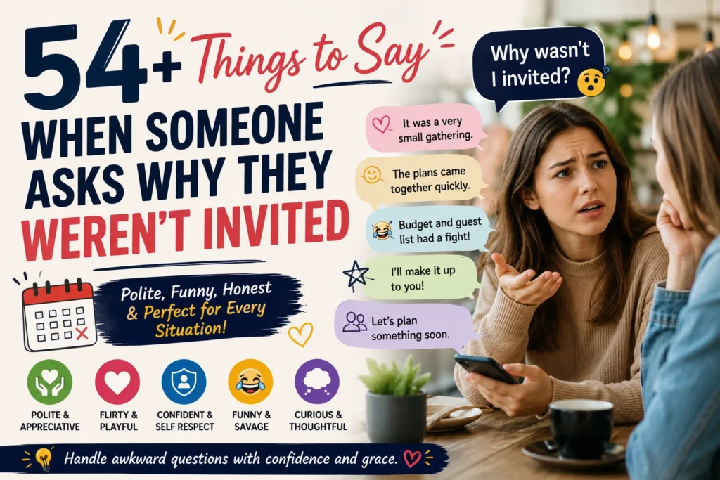 things to say when someone asks why they werent invited