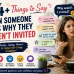 things to say when someone asks why they werent invited